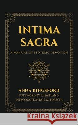 Intima Sacra: A manual of Esoteric Devotion Anna Kingsford, E Maitland, E M Forsyth 9782357288461 Alicia Editions - książka