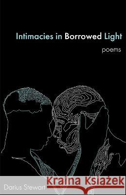 Intimacies in Borrowed Light: poems Darius Stewart   9781958094013 Eastover Press LLC - książka