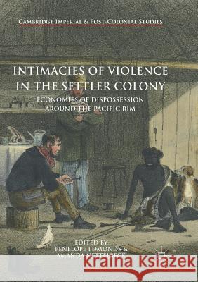 Intimacies of Violence in the Settler Colony: Economies of Dispossession Around the Pacific Rim Edmonds, Penelope 9783030094362 Palgrave MacMillan - książka