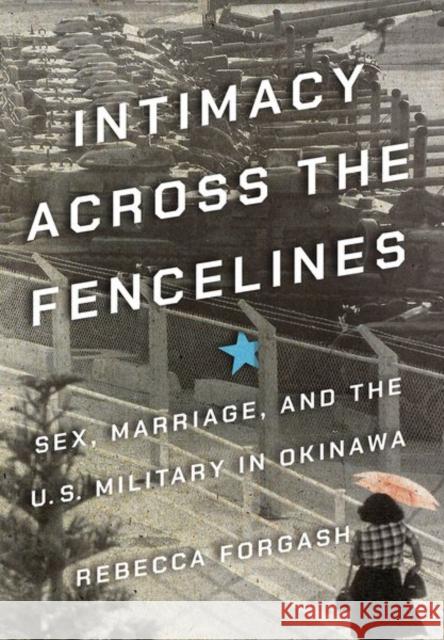 Intimacy Across the Fencelines: Sex, Marriage, and the U.S. Military in Okinawa Rebecca Forgash 9781501750403 Cornell University Press - książka
