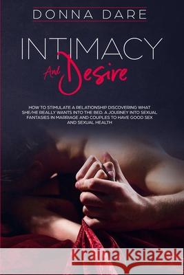 Intimacy and Desire: How to Stimulate a Relationship Discovering What She/He Really Wants Into the Bed. A Journey Into Sexual Fantasies in Donna Dare 9781801257404 Charlie Creative Lab - książka