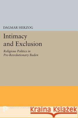 Intimacy and Exclusion: Religious Politics in Pre-Revolutionary Baden Dagmar Herzog 9780691601137 Princeton University Press - książka