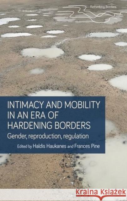 Intimacy and Mobility in an Era of Hardening Borders: Gender, Reproduction, Regulation Haukanes, Haldis 9781526150219 Manchester University Press - książka
