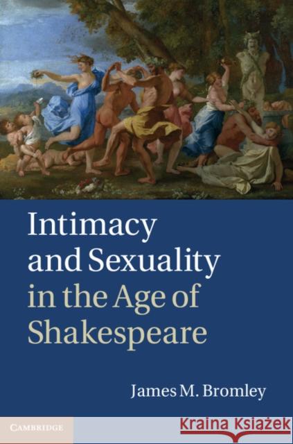 Intimacy and Sexuality in the Age of Shakespeare James M Bromley 9781107015180  - książka
