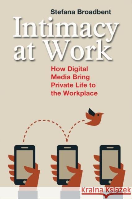 Intimacy at Work:: How Digital Media Bring Private Life to the Workplace Broadbent, Stefana 9781629580944 Left Coast Press - książka