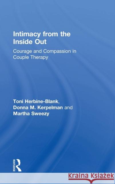 Intimacy from the Inside Out: Courage and Compassion in Couple Therapy Toni Herbine-Blank Donna M. Kerpelman Martha Sweezy 9780415708241 Routledge - książka