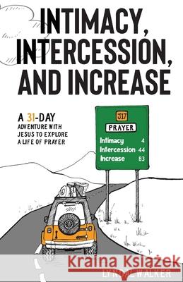 Intimacy, Intercession and Increase: A 31-day adventure with Jesus to explore a life of prayer Lyndal Walker Anamika Gurung 9781736503904 Youth for Christ International - książka