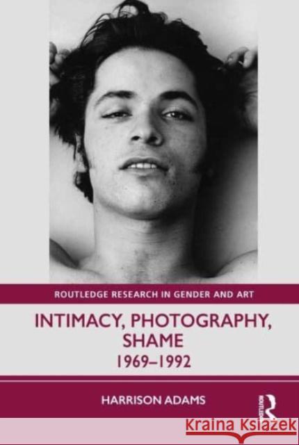 Intimacy, Photography, and Shame: 1969-1992 Harrison Adams 9781032732817 Taylor & Francis Ltd - książka