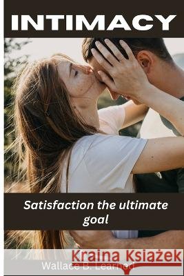 Intimacy: Satisfaction the ultimate goal Wallace B Learned   9798388670588 Independently Published - książka