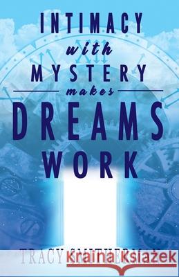 Intimacy with Mystery makes Dreams Work Tracy Smitherman 9781636253121 Primedia Elaunch LLC - książka