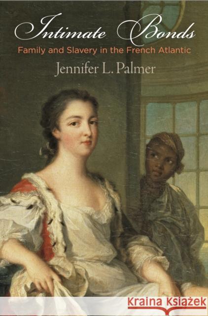 Intimate Bonds: Family and Slavery in the French Atlantic Jennifer L. Palmer 9780812225211 University of Pennsylvania Press - książka