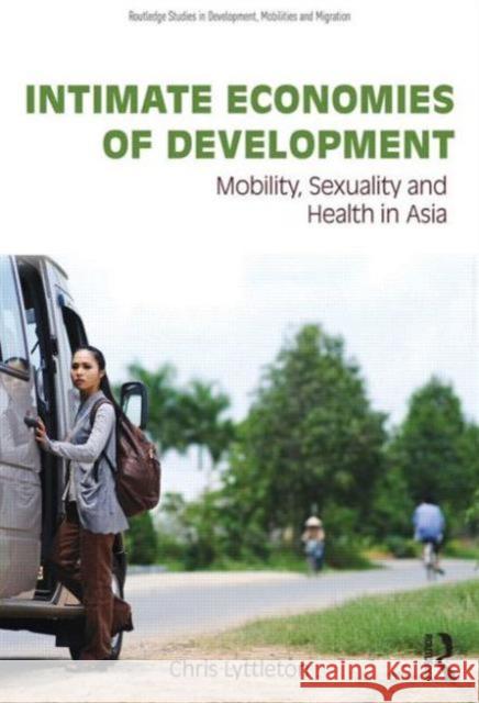 Intimate Economies of Development: Mobility, Sexuality and Health in Asia Lyttleton, Chris 9780415817738 Routledge - książka