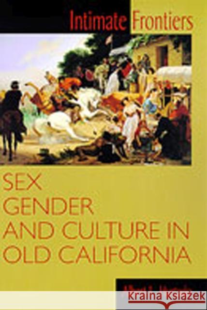 Intimate Frontiers: Sex, Gender, and Culture in Old California Hurtado, Albert L. 9780826319548 University of New Mexico Press - książka