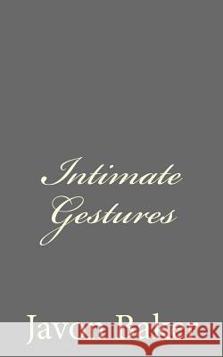 Intimate Gestures: The Selected Poems of Mr. Baker Javon Baker 9781515246626 Createspace - książka