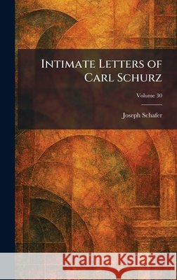 Intimate Letters of Carl Schurz Schafer, Joseph 9781025740577 Tradd Street Press - książka