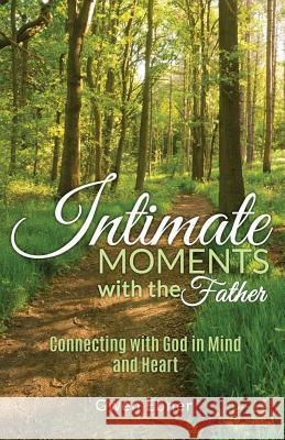 Intimate Moments with the Father: Connecting with God in Mind and Heart Gwen Ebner 9780998178707 Path to Wholeness Publishing - książka