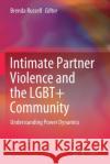 Intimate Partner Violence and the Lgbt+ Community: Understanding Power Dynamics Brenda Russell 9783030447649 Springer