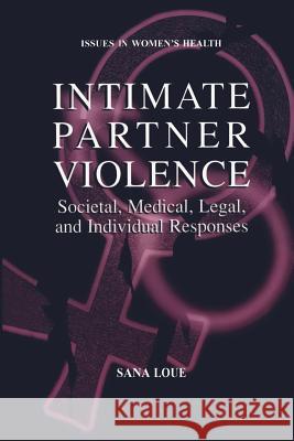 Intimate Partner Violence: Societal, Medical, Legal, and Individual Responses Loue, Sana 9781475774368 Springer - książka