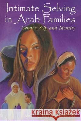 Intimate Selving: Gender, Self and Identity in Arab Families Joseph, Suad 9780815628170 Syracuse University Press - książka