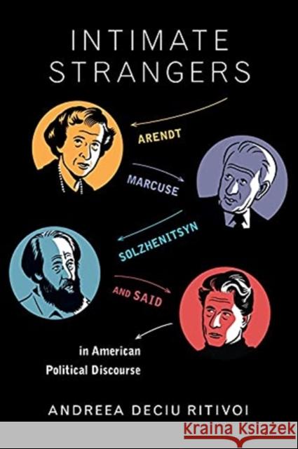 Intimate Strangers: Arendt, Marcuse, Solzhenitsyn, and Said in American Political Discourse Andreea Ritivoi 9780231168694 Columbia University Press - książka