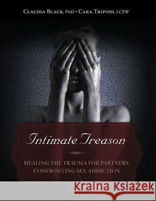 Intimate Treason: Healing the Trauma for Partners Confronting Sex Addiction Claudia Black Cara Tripodi 9781936290932 Central Recovery Press - książka