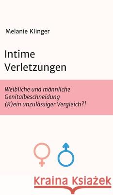 Intime Verletzungen: Weibliche und männliche Genitalbeschneidung (K)ein unzulässiger Vergleich?! Klinger, Melanie 9783749731992 Tredition Gmbh - książka