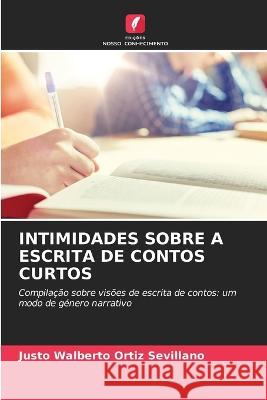 Intimidades Sobre a Escrita de Contos Curtos Justo Walberto Ortiz Sevillano 9786205396070 Edicoes Nosso Conhecimento - książka