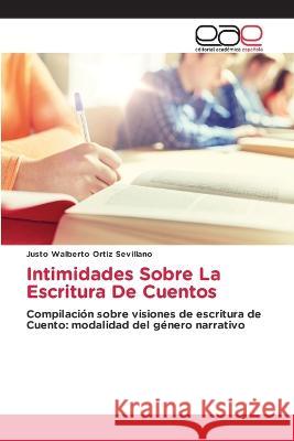 Intimidades Sobre La Escritura De Cuentos Justo Walberto Ortiz Sevillano   9786202246859 Editorial Academica Espanola - książka