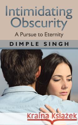 Intimidating Obscurity: A Pursue to Eternity Dimple Singh 9781482887600 Partridge India - książka