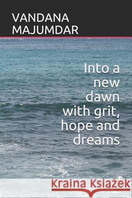 Into a New Dawn with Grit, Hope and Dreams Vandana Majumdar 9781723944789 Independently Published - książka