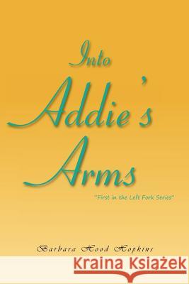 Into Addie's Arms Barbara Hood Hopkins 9781465337818 Xlibris Corporation - książka