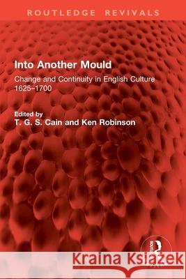 Into Another Mould: Change and Continuity in English Culture 1625-1700 T. G. S. Cain Ken Robinson 9781032846293 Routledge - książka