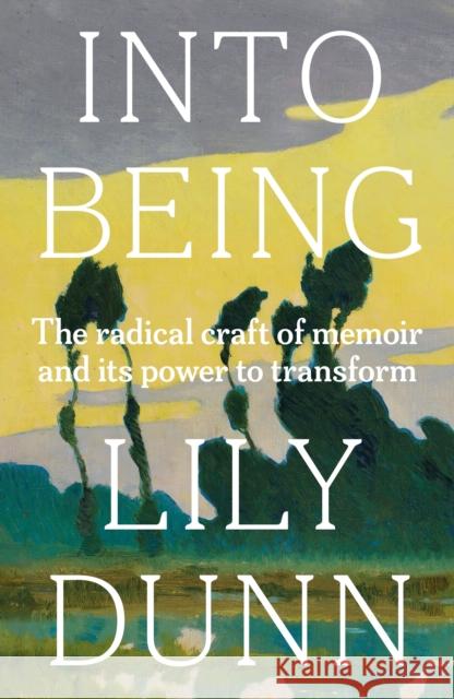 Into Being: The Radical Craft of Memoir and its Power to Transform Lily Dunn 9781526179258 Manchester University Press - książka