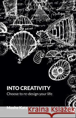 Into Creativity: Choose to re-design your life Moshe Katz   9789655981407 Moshe Katz - książka