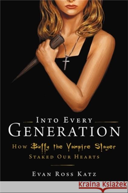 Into Every Generation a Slayer Is Born: How Buffy Staked Our Hearts Evan Ross Katz 9780306826689 Hachette Books - książka