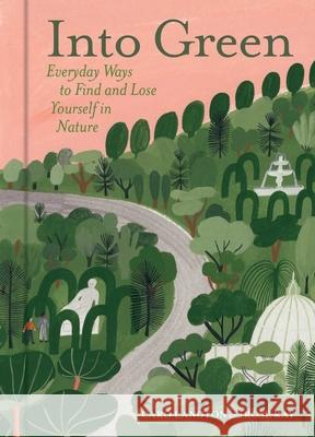 Into Green: Everyday Ways to Find and Lose Yourself in Nature Langton, Caro 9781524868147 Andrews McMeel Publishing - książka