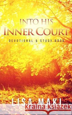 Into His Inner Court: Devotional and Study Book Lisa Maki 9781518898754 Createspace Independent Publishing Platform - książka
