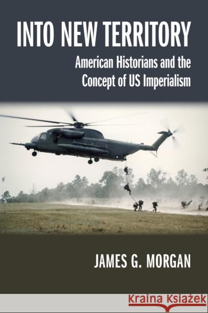 Into New Territory: American Historians and the Concept of Us Imperialism James G. Morgan 9780299300449 University of Wisconsin Press - książka