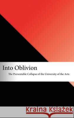 Into Oblivion: The Preventable Collapse of the University of the Arts Andrew Hanna 9781955144148 Andrew Hanna - książka