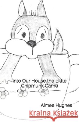 Into Our House the Little Chipmunk Came Aimee Hughes 9781536841480 Createspace Independent Publishing Platform - książka