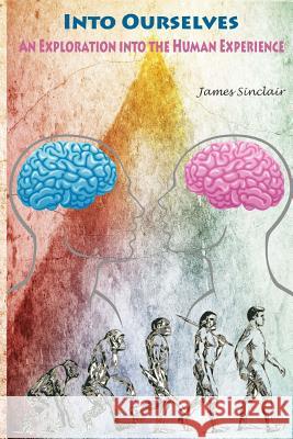 Into Ourselves: An Exploration into the Human Experience Sinclair, James 9781511462976 Createspace - książka