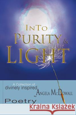 Into Purity & Light: A Collection of divinely inspired Poetry McDowall, Angela 9781479747245 Xlibris Corporation - książka