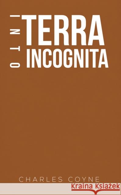 Into Terra Incognita Charles Coyne 9781788789974 Austin Macauley - książka