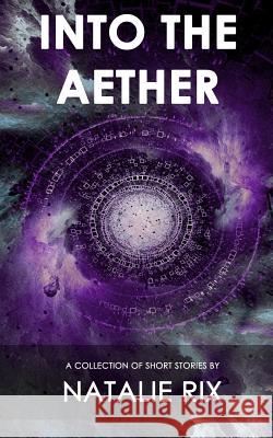 Into the Aether: A Collection of Short Stories Natalie Rix 9780993134814 Monnath Books - książka