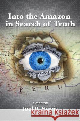 Into the Amazon in Search of Truth Joel R. Harris 9781523657834 Createspace Independent Publishing Platform - książka