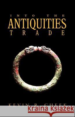 Into the Antiquities Trade Kevin R. Cheek 9781413431933 Xlibris Corporation - książka