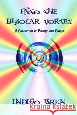 Into the Bipolar Vortex: A Collection of Poetry and Essays Indigo Wren 9781075828379 Independently Published - książka