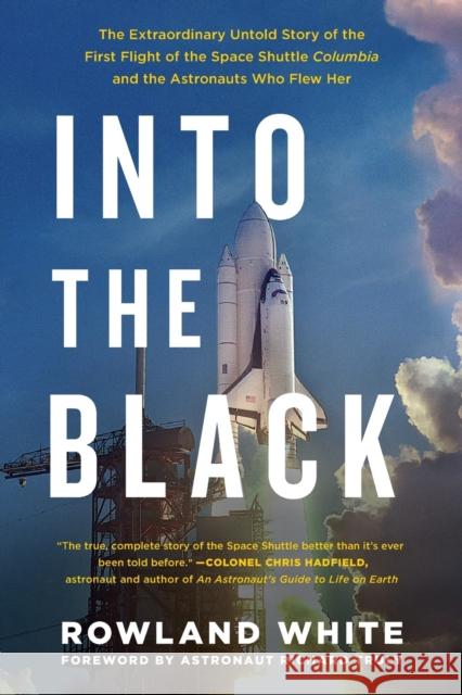 Into the Black: The Extraordinary Untold Story of the First Flight of the Space Shuttle Columbia and the Astronauts Who Flew Her Rowland White Richard Truly 9781501123634 Touchstone Books - książka