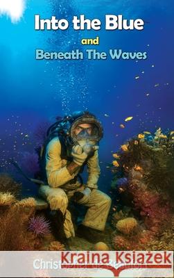 Into the Blue and Beneath The Waves: Navigating the deep waters of life Christopher de Beaufort White Magic Studios 9781835388310 Maple Publishers - książka