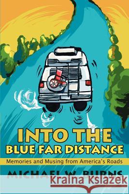 Into the Blue Far Distance: Memories and Musing from America's Roads Burns, Michael W. 9780595253463 Writers Club Press - książka